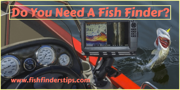 Do yo need a fish finder